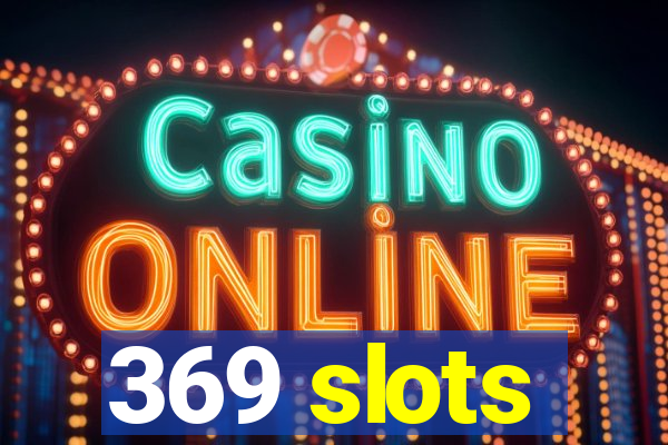 369 slots